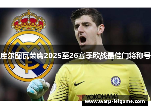 库尔图瓦荣膺2025至26赛季欧战最佳门将称号