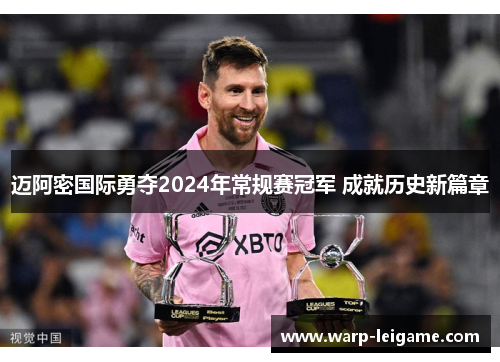 迈阿密国际勇夺2024年常规赛冠军 成就历史新篇章